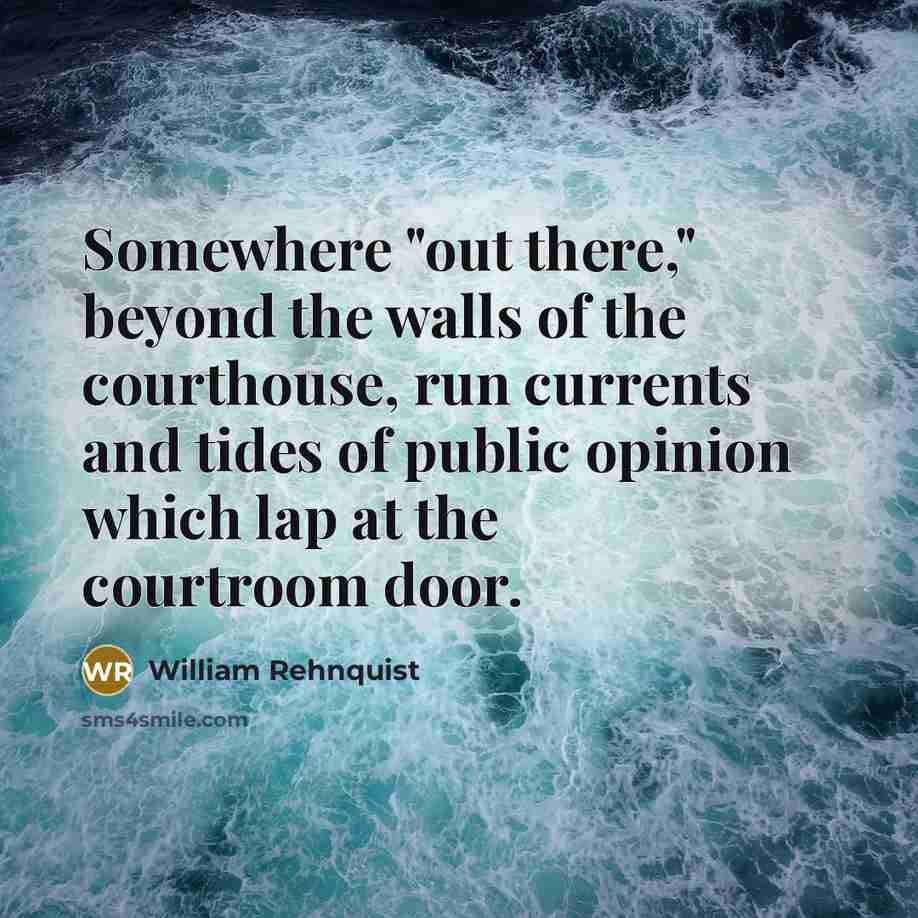“Somewhere "out there," beyond the walls of the courthouse, run…” quote by William Rehnquist