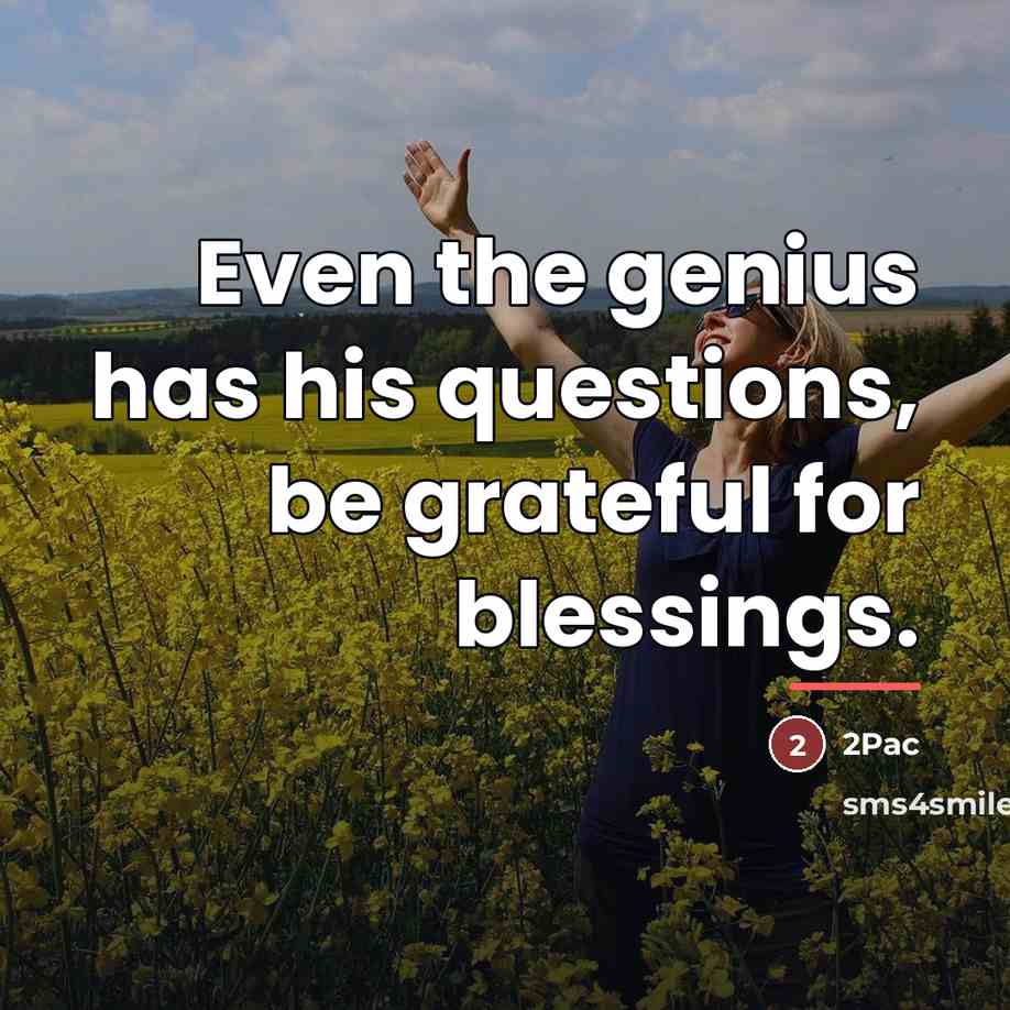 “Even the genius has his questions, be grateful for blessings.…” quote by 2pac