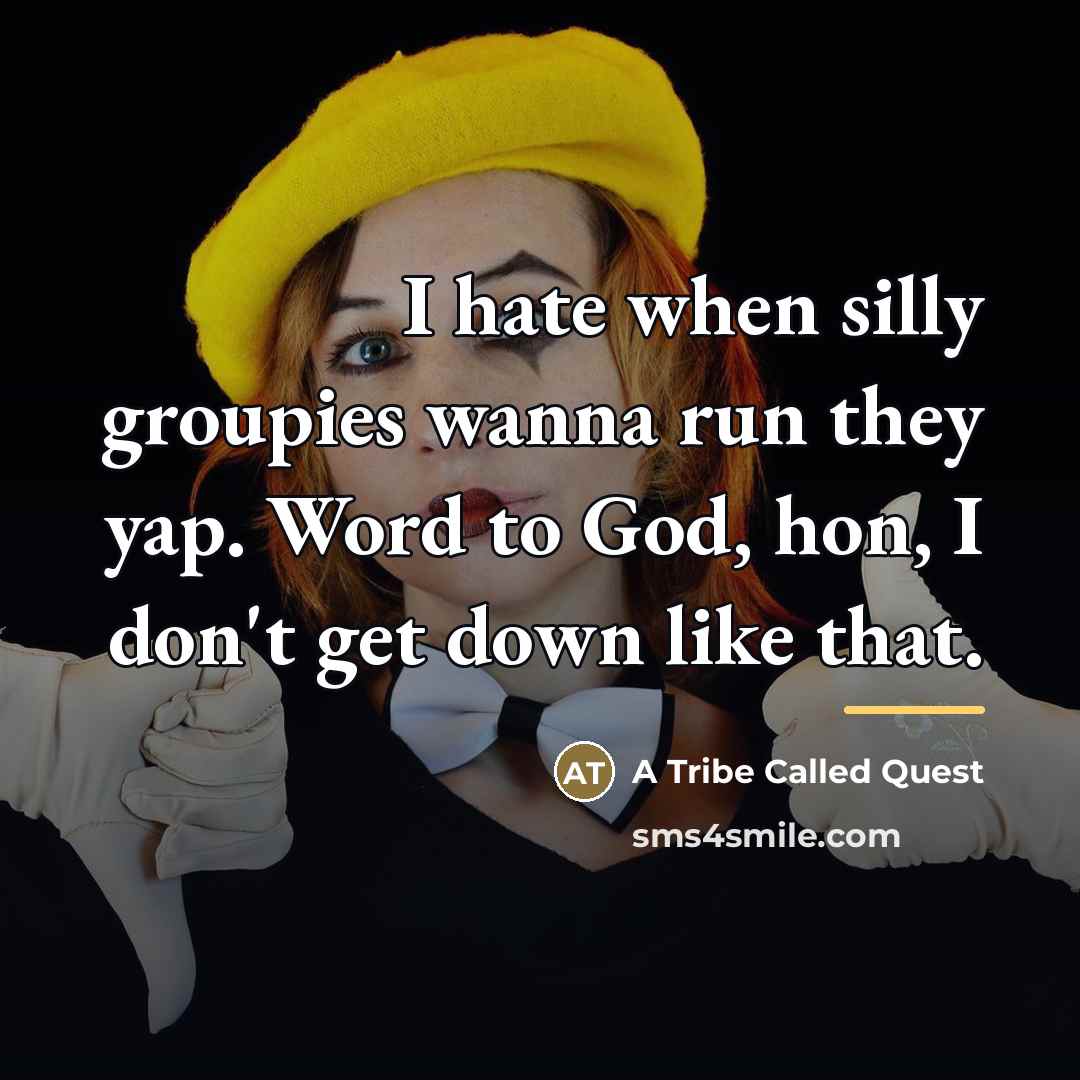 “I hate when silly groupies wanna run they yap. Word…” quote by A Tribe Called Quest