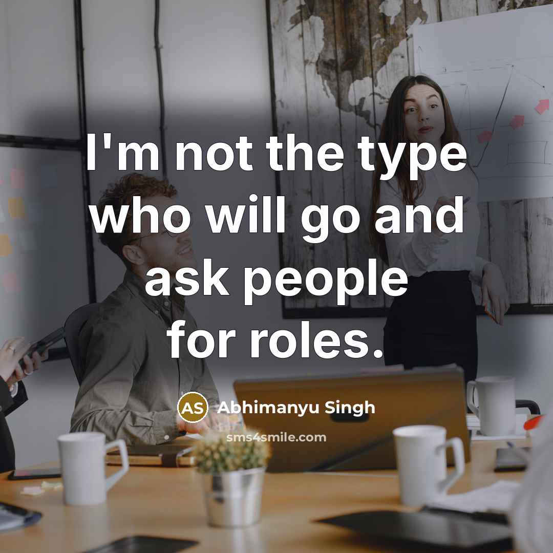 “I'm not the type who will go and ask people…” quote by Abhimanyu Singh