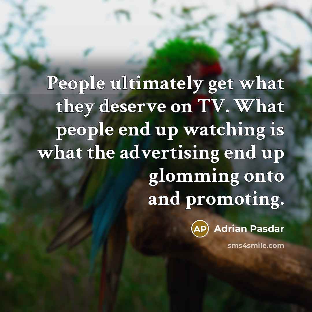 “People ultimately get what they deserve on TV. What people…” quote by Adrian Pasdar