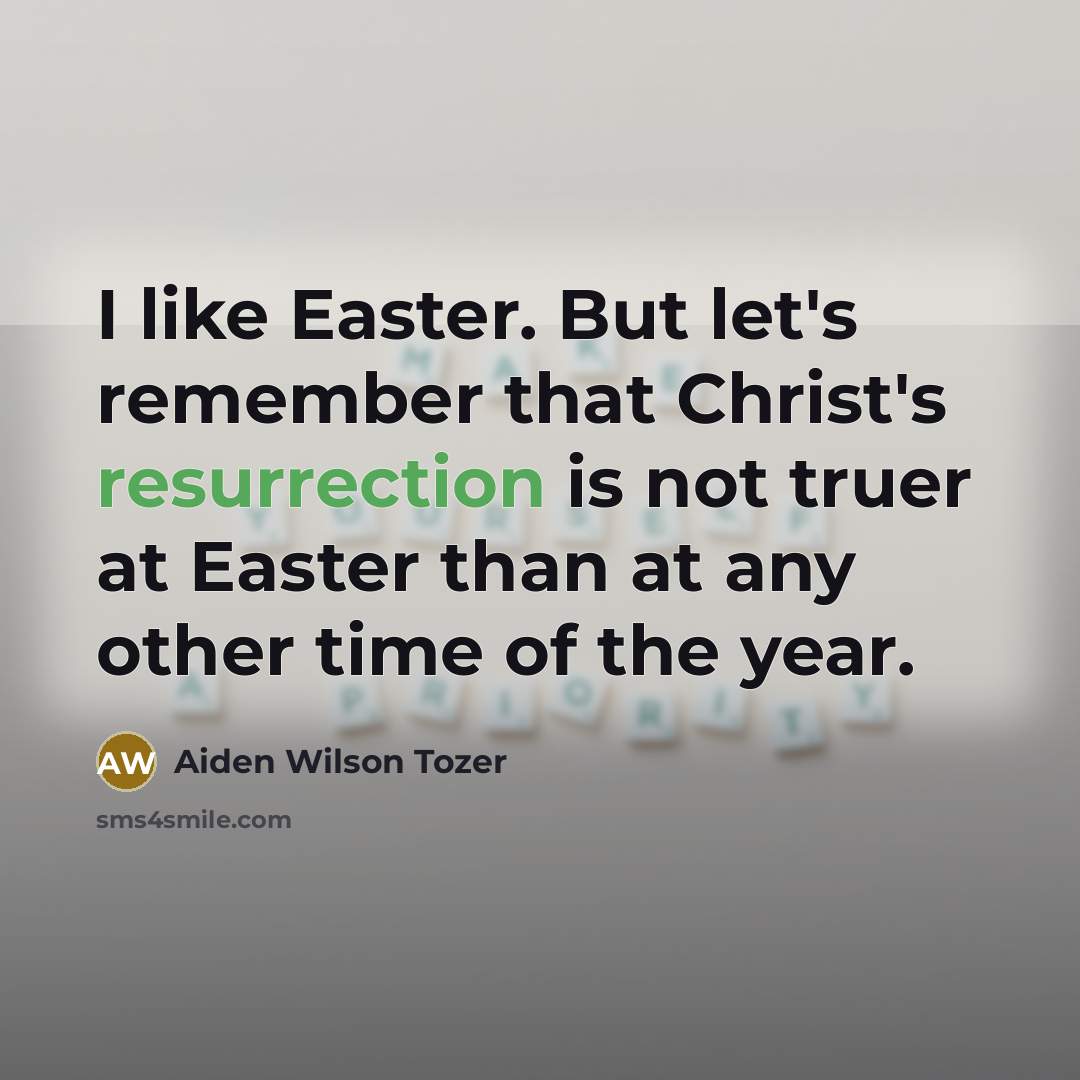 “I like Easter. But let's remember that Christ's resurrection is…” quote by Aiden Wilson Tozer