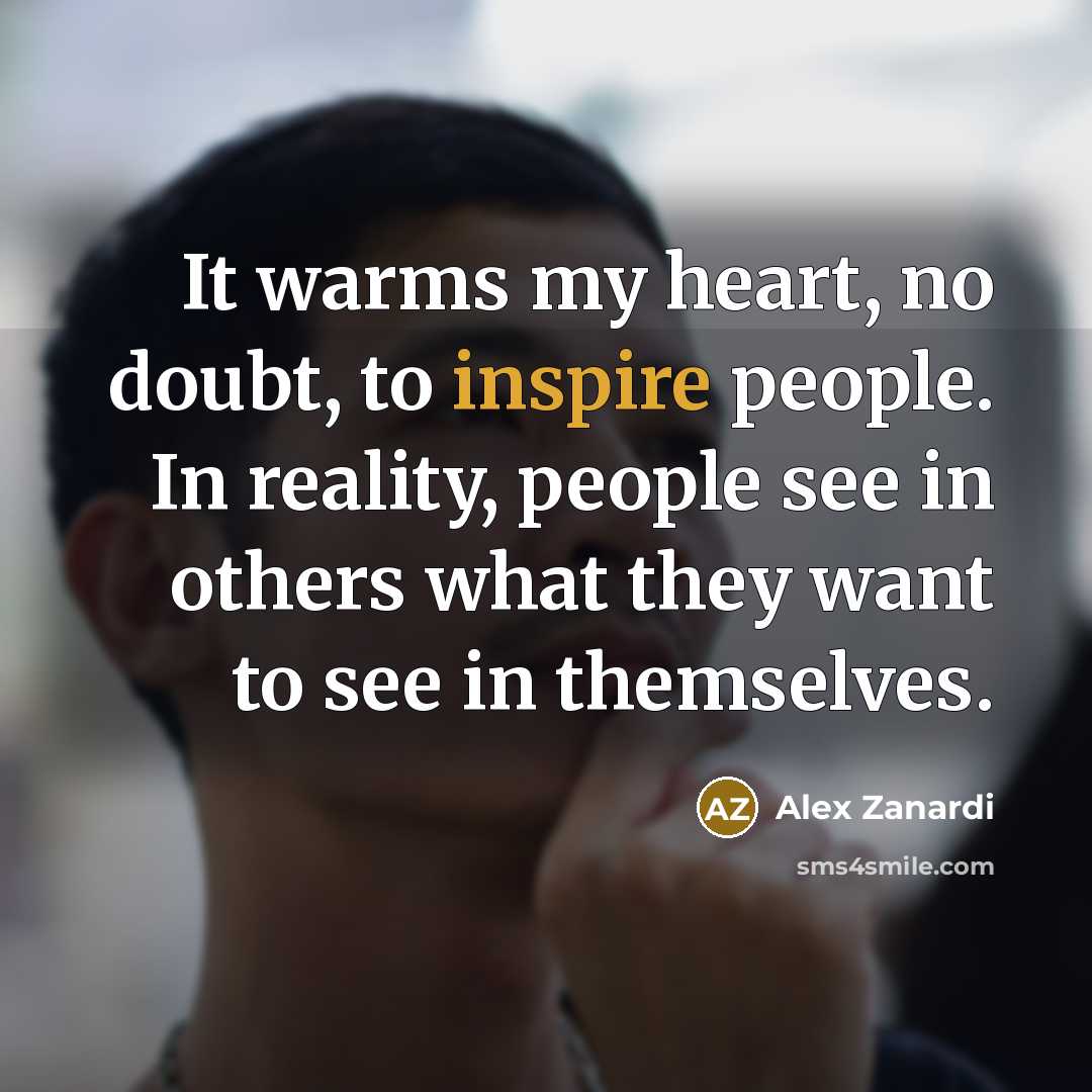 “It warms my heart, no doubt, to inspire people. In…” quote by Alex Zanardi