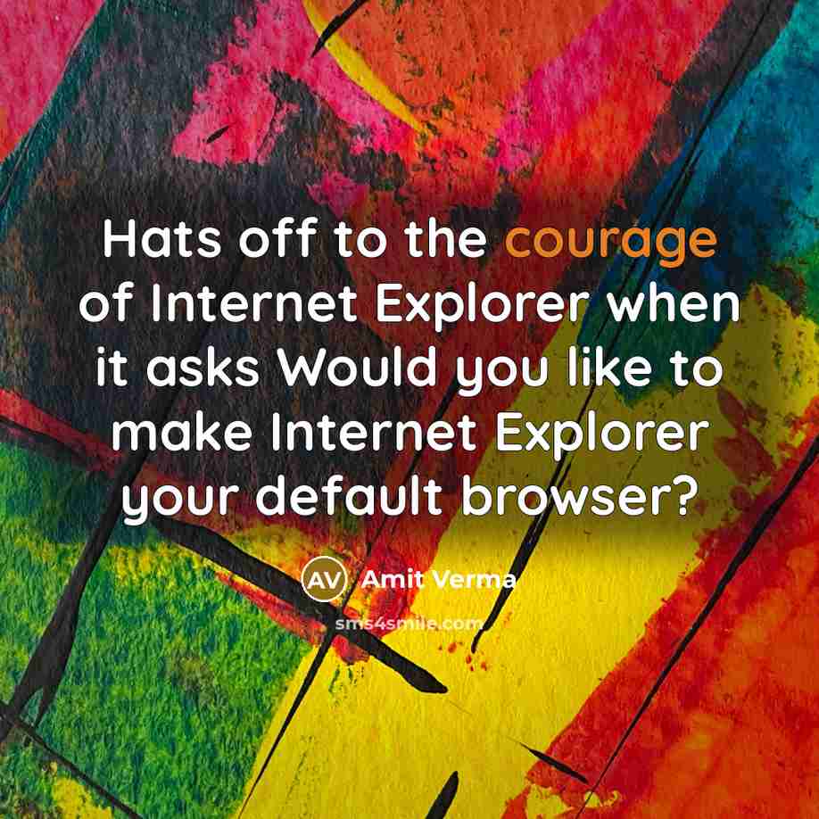 “Hats off to the courage of Internet Explorer when it…” quote by Amit Verma