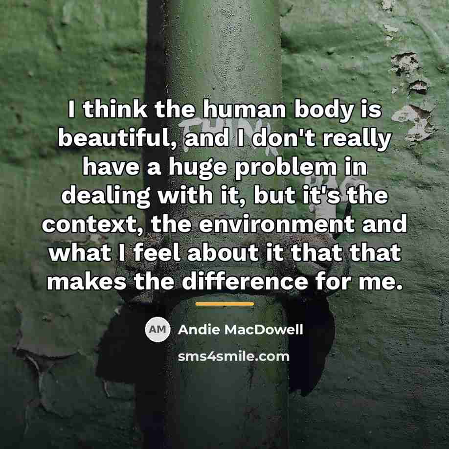 “I think the human body is beautiful, and I don't…” quote by Andie MacDowell