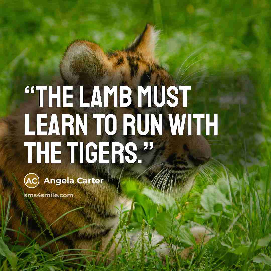 “The lamb must learn to run with the tigers.” quote by Angela Carter