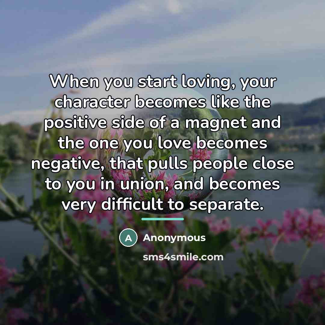 “When you start loving, your character becomes like the positive…” quote by Anonymous