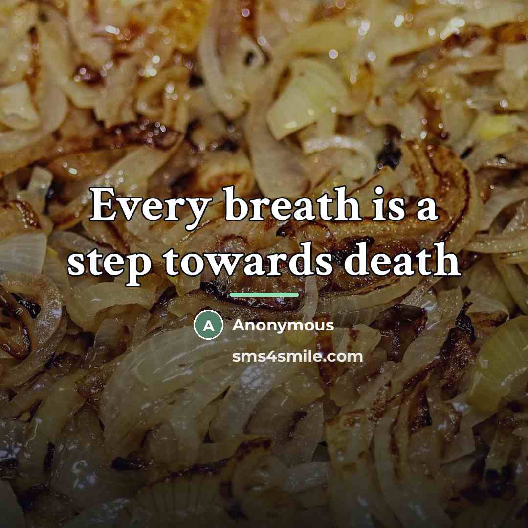 “Every breath is a step towards death…” quote by Anonymous