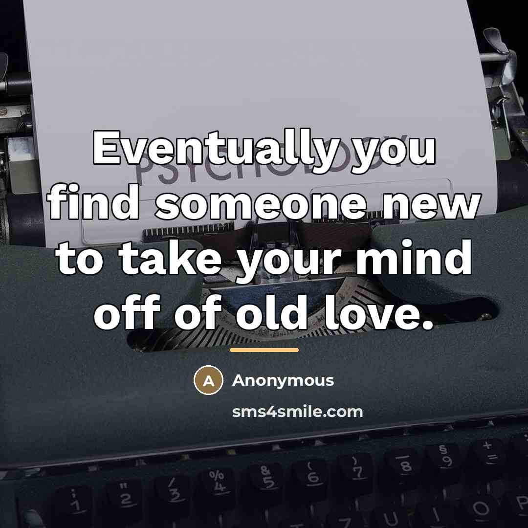 “Eventually you find someone new to take your mind off…” quote by Anonymous