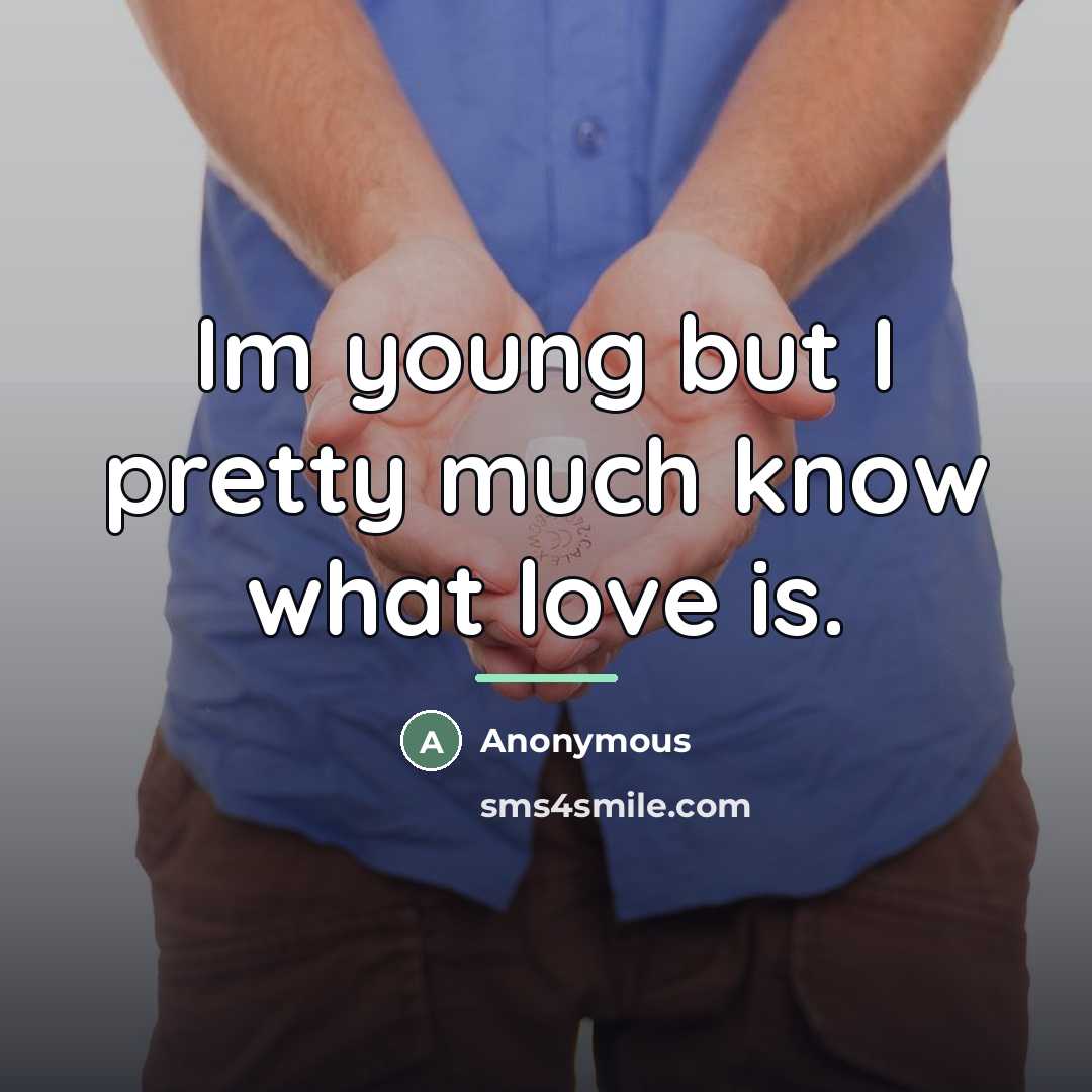 “Im young but I pretty much know what love is.…” quote by Anonymous