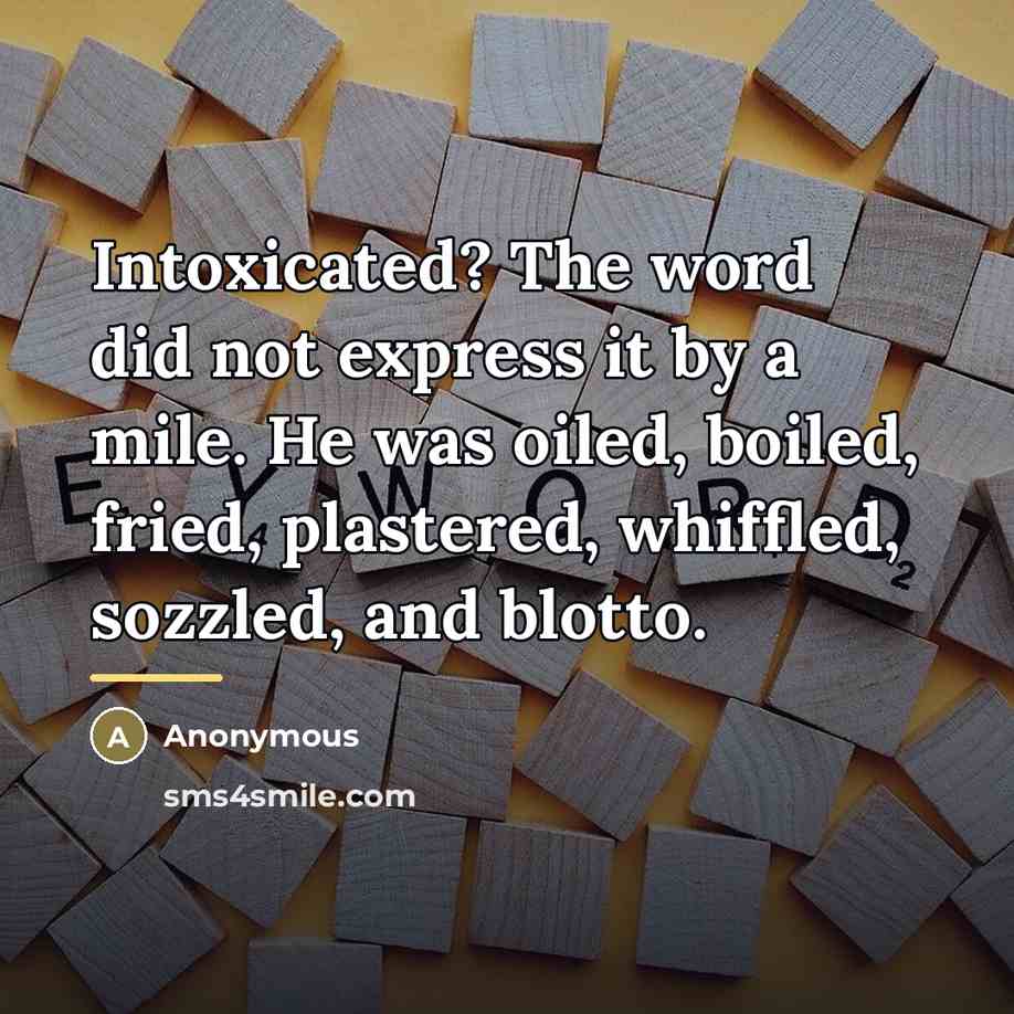 “Intoxicated? The word did not express it by a mile.…” quote by Anonymous