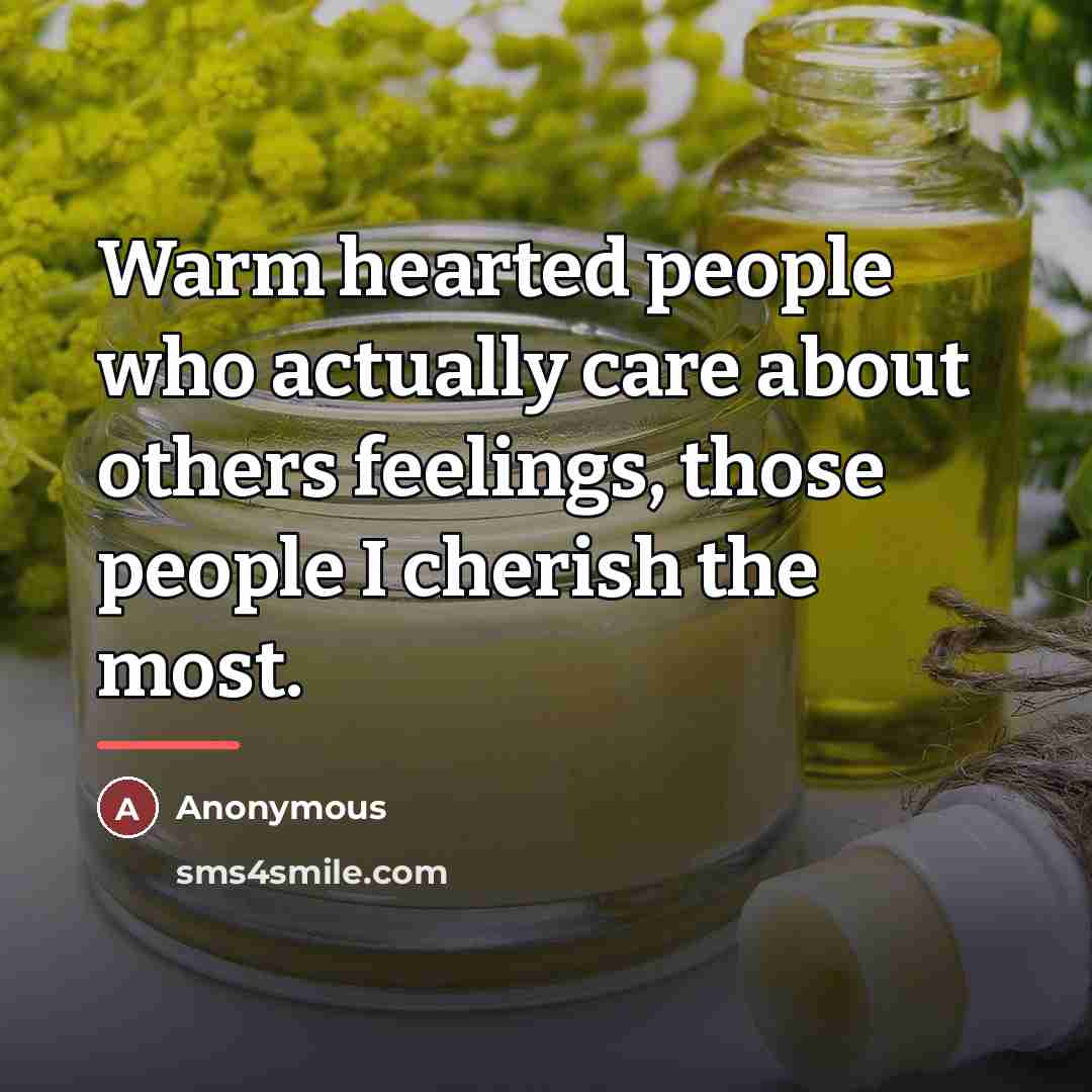 “Warm hearted people who actually care about others feelings, those…” quote by Anonymous