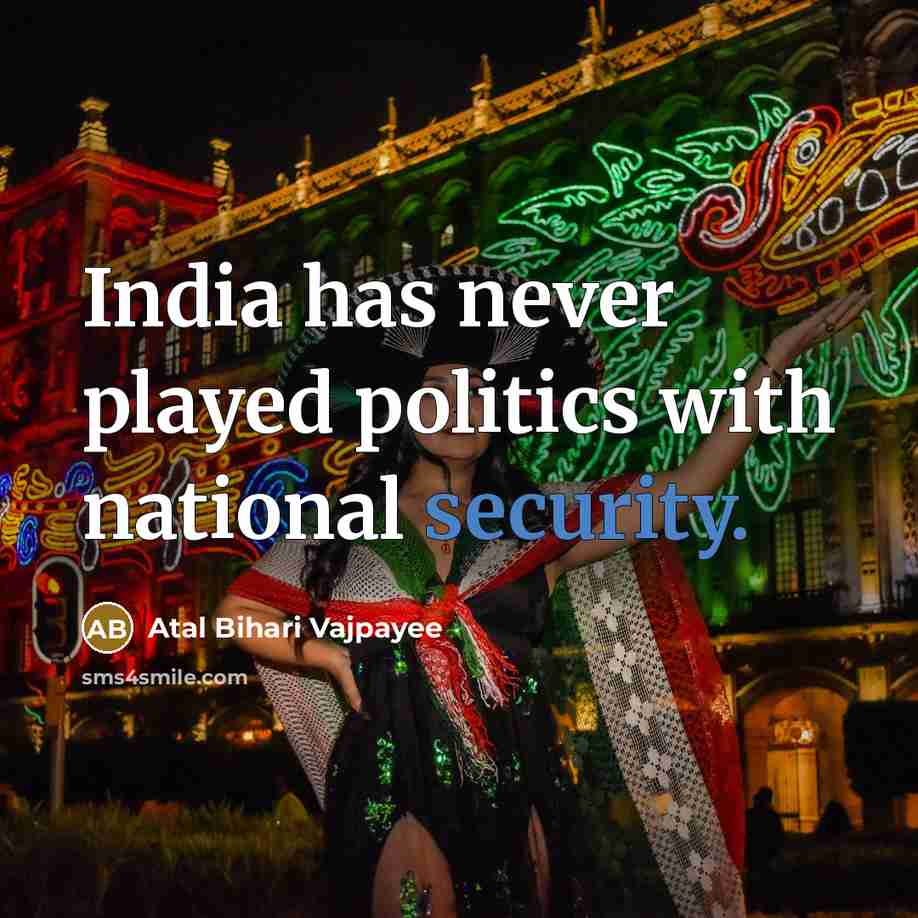 “India has never played politics with national security.…” quote by Atal Bihari Vajpayee