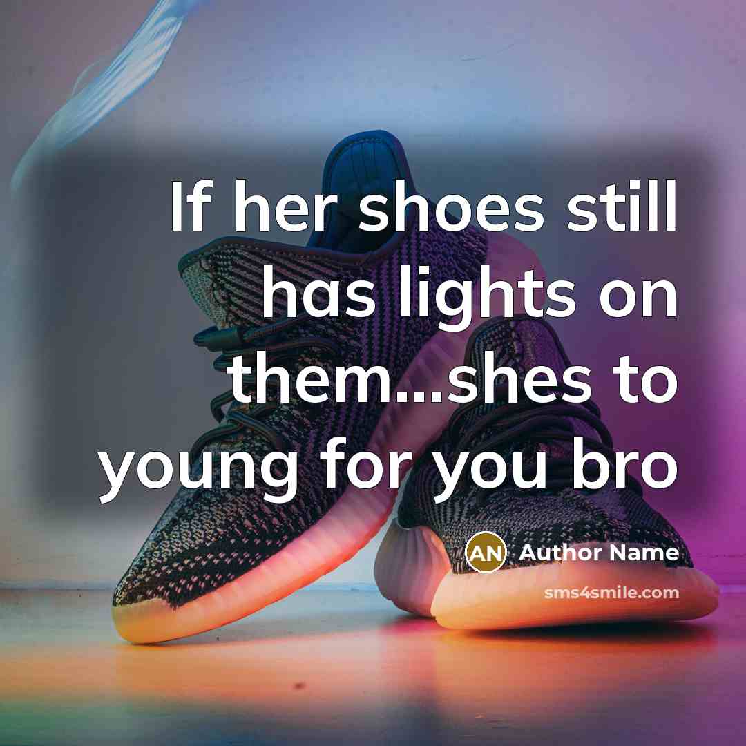 “If her shoes still has lights on them...shes to young…” quote by Author Name
