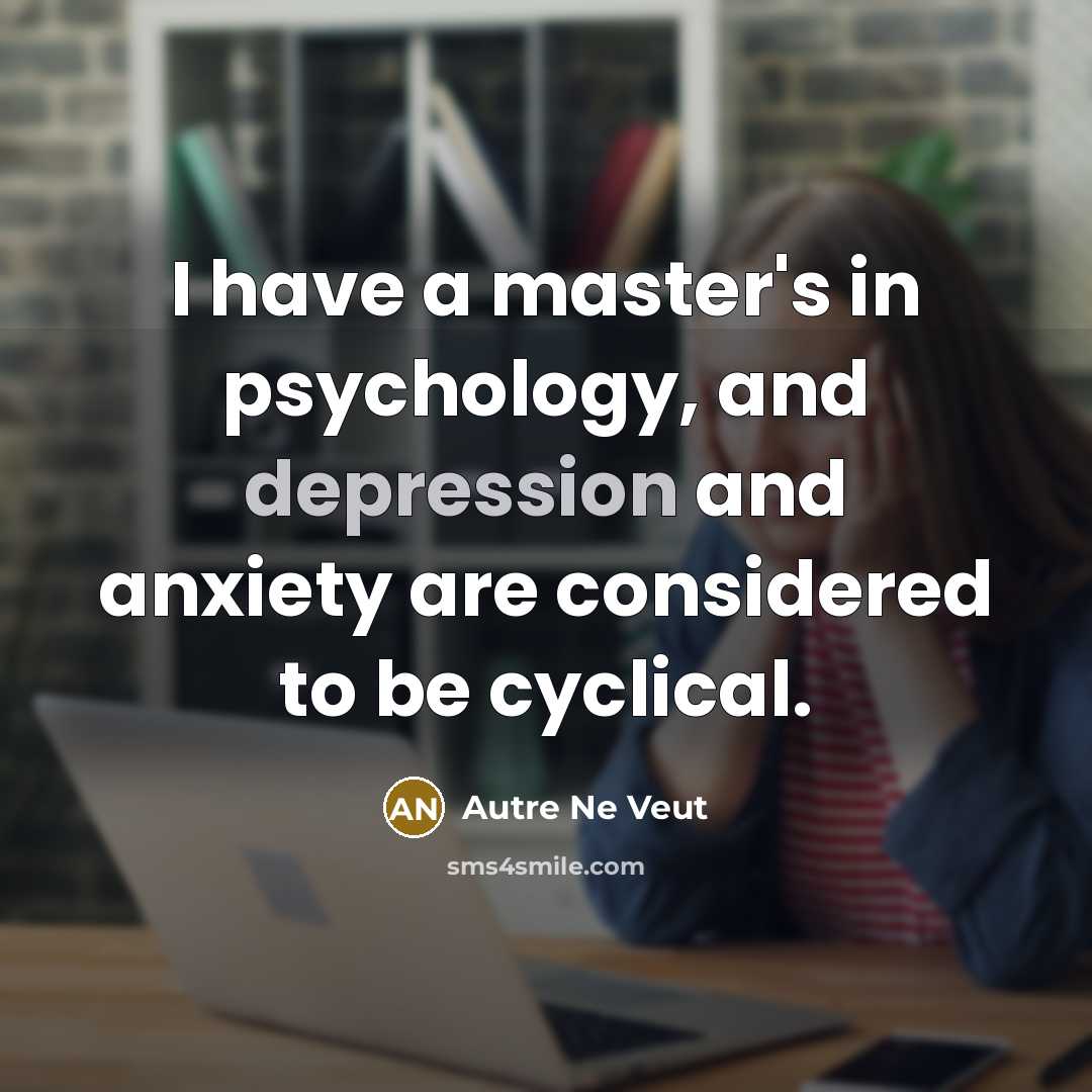 “I have a master's in psychology, and depression and anxiety…” quote by Autre Ne Veut