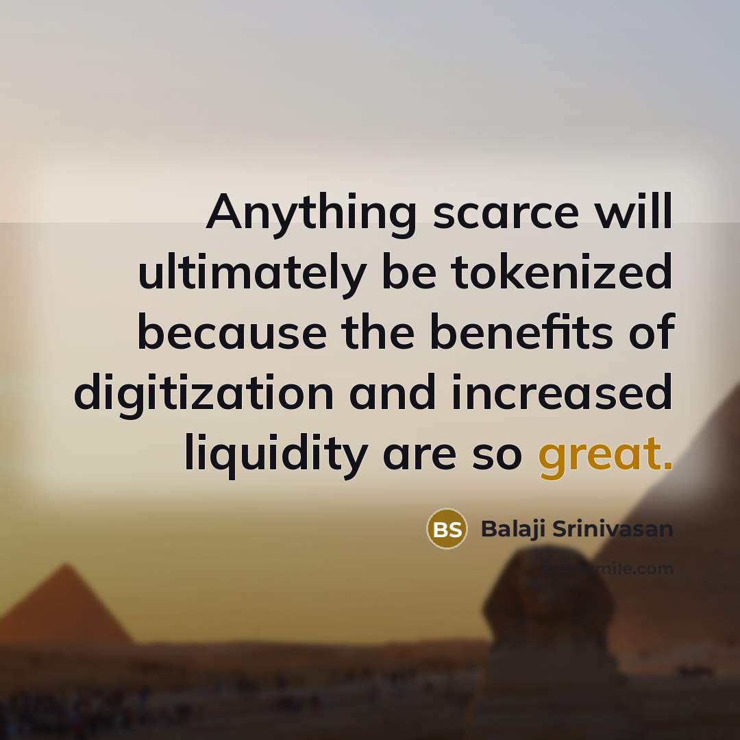 “Anything scarce will ultimately be tokenized because the benefits of…” quote by Balaji Srinivasan