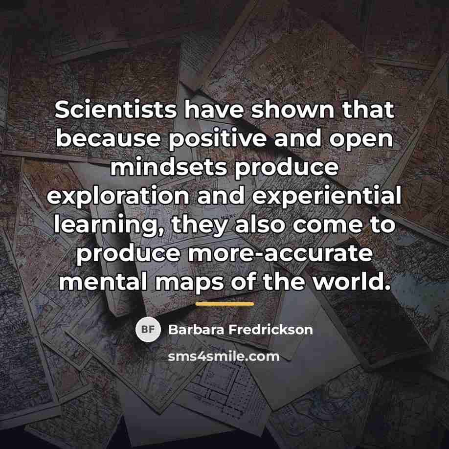 “Scientists have shown that because positive and open mindsets produce…” quote by Barbara Fredrickson