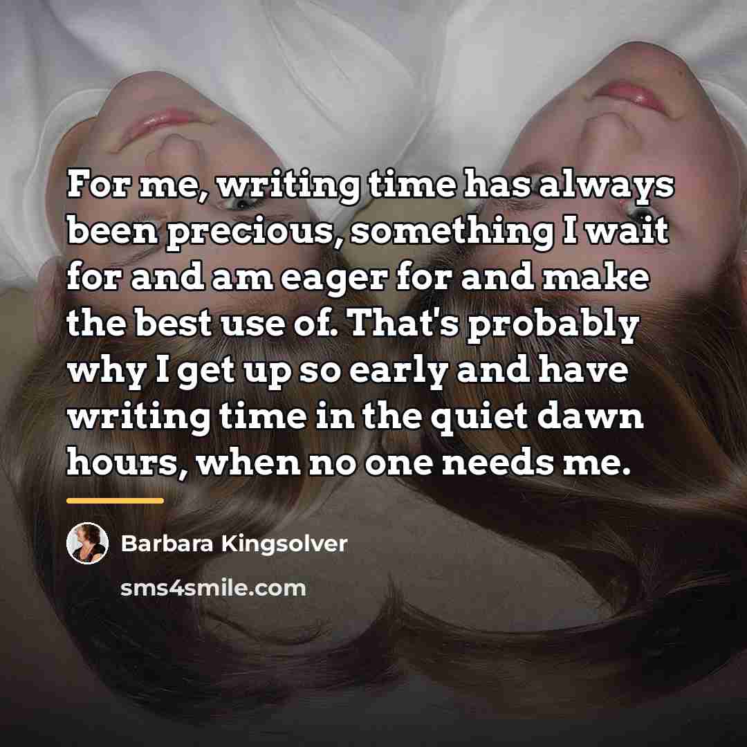 “For me, writing time has always been precious, something I…” quote by Barbara Kingsolver