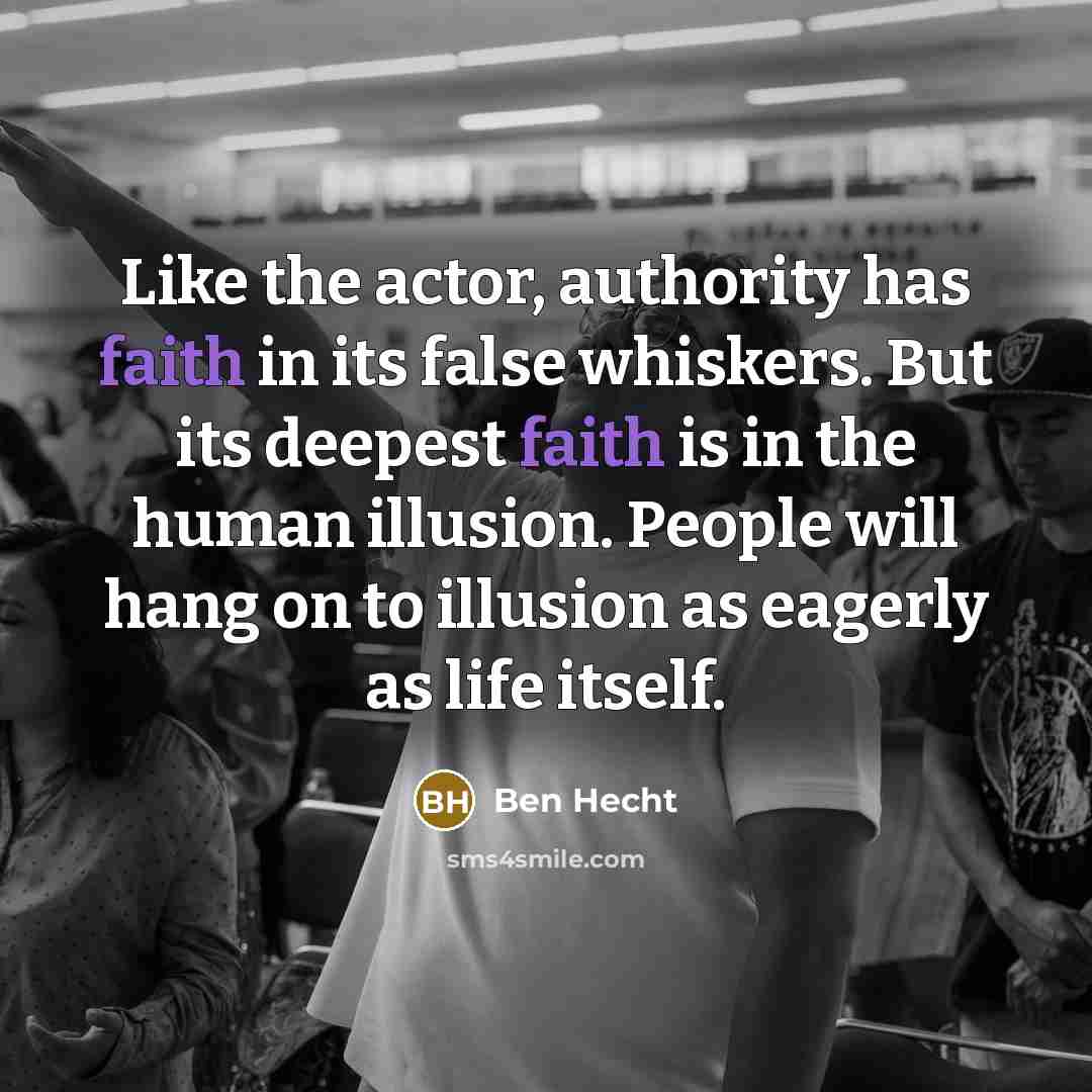 “Like the actor, authority has faith in its false whiskers.…” quote by Ben Hecht