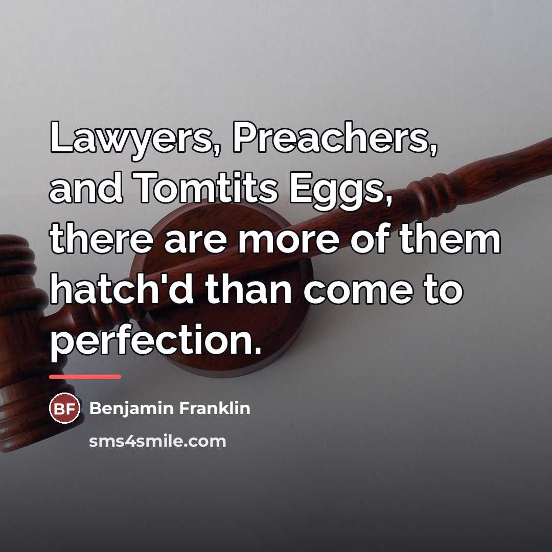 “Lawyers, Preachers, and Tomtits Eggs, there are more of them…” quote by Benjamin Franklin