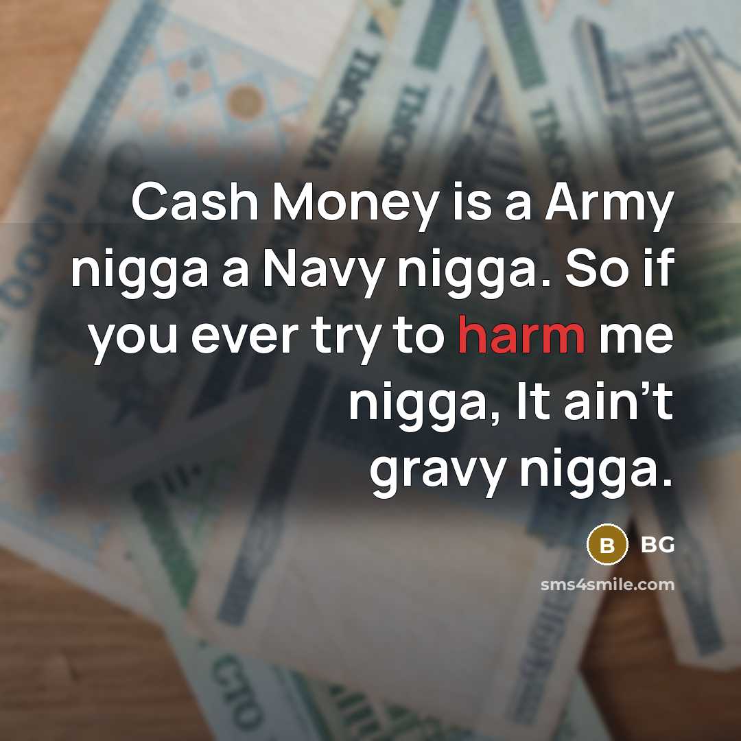 “Cash Money is a Army nigga a Navy nigga. So…” quote by BG