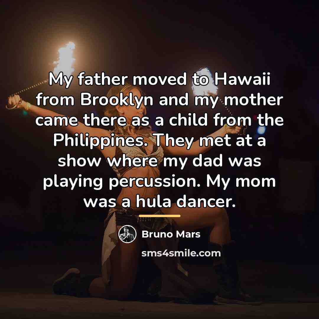 “My father moved to Hawaii from Brooklyn and my mother…” quote by Bruno Mars