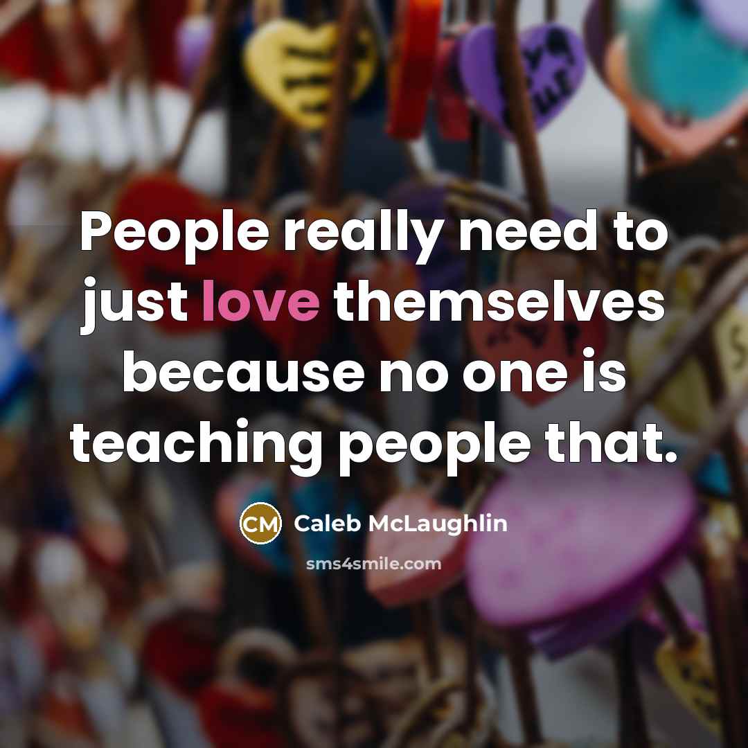“People really need to just love themselves because no one…” quote by Caleb McLaughlin