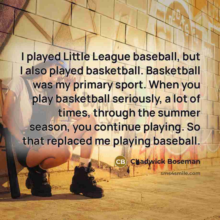 “I played Little League baseball, but I also played basketball.…” quote by Chadwick Boseman