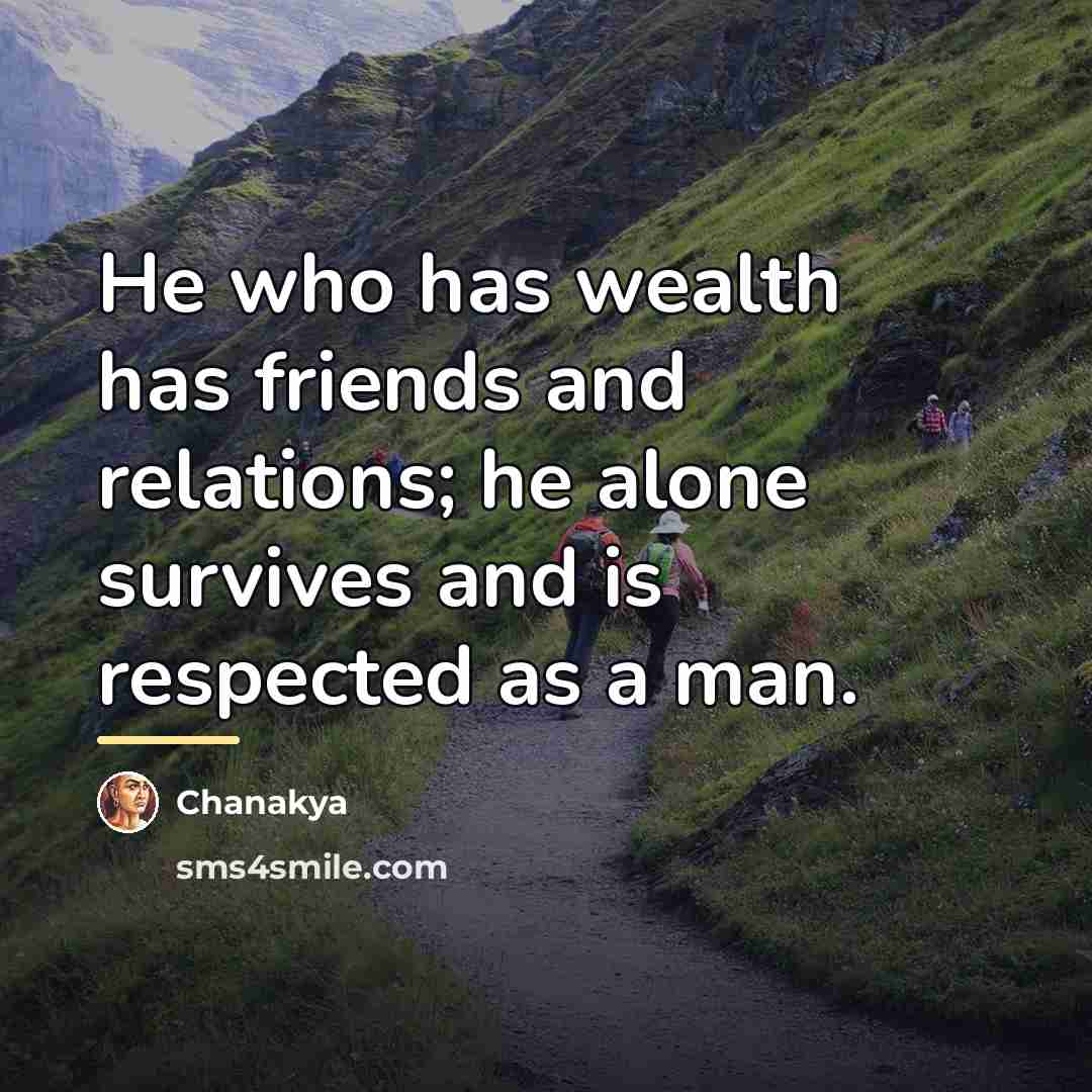 “He who has wealth has friends and relations; he alone…” quote by Chanakya