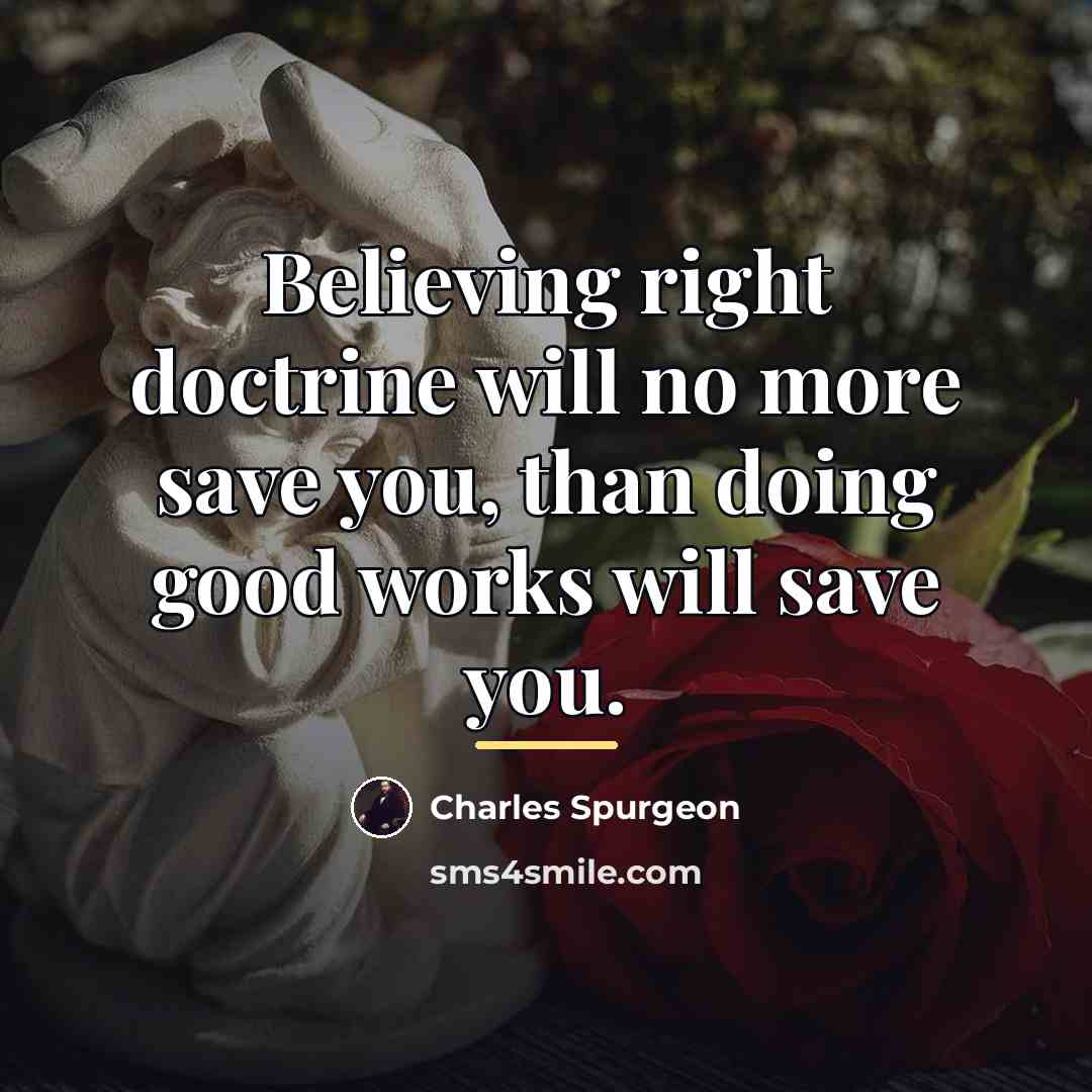 “Believing right doctrine will no more save you, than doing…” quote by Charles Spurgeon