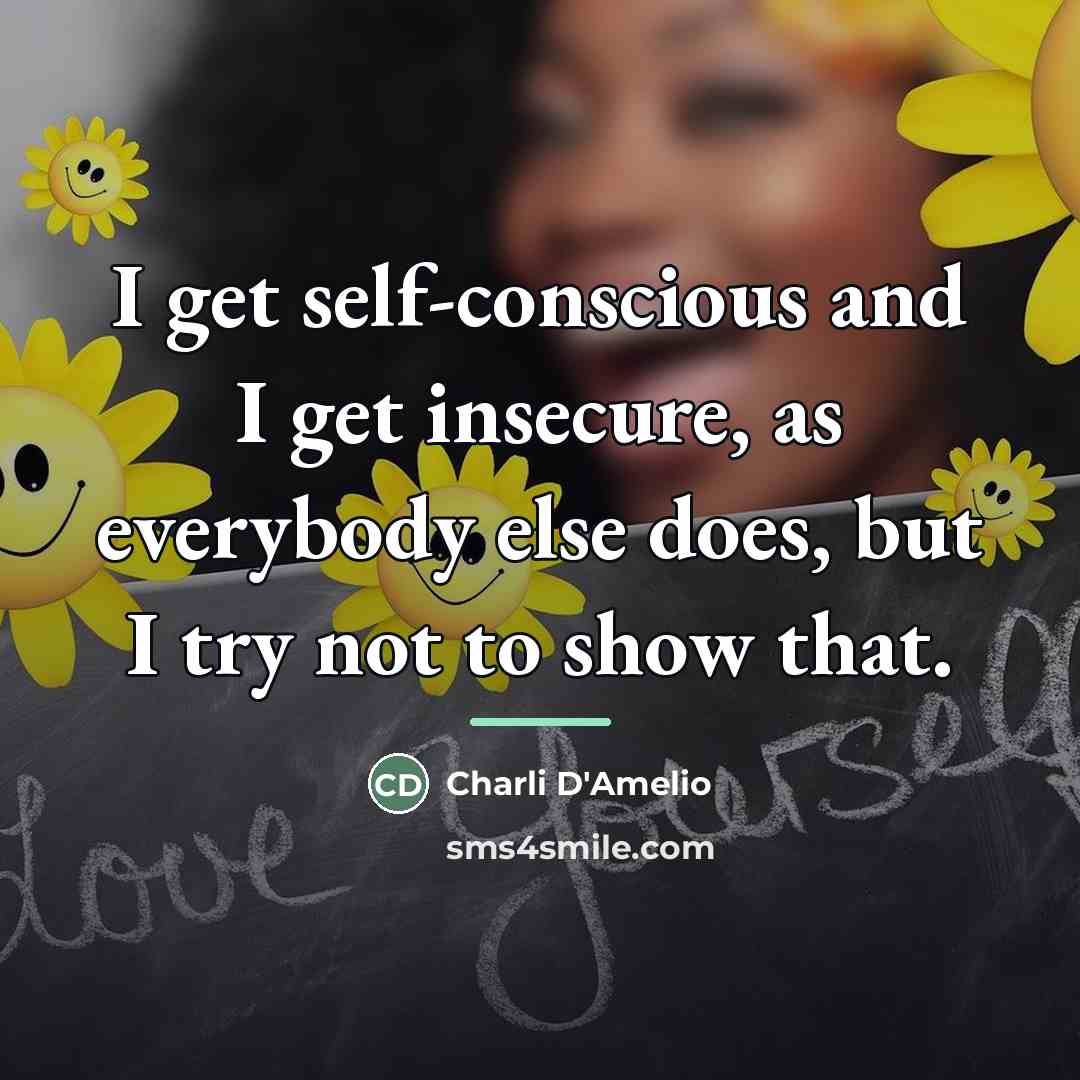 “I get self-conscious and I get insecure, as everybody else…” quote by Charli D'Amelio