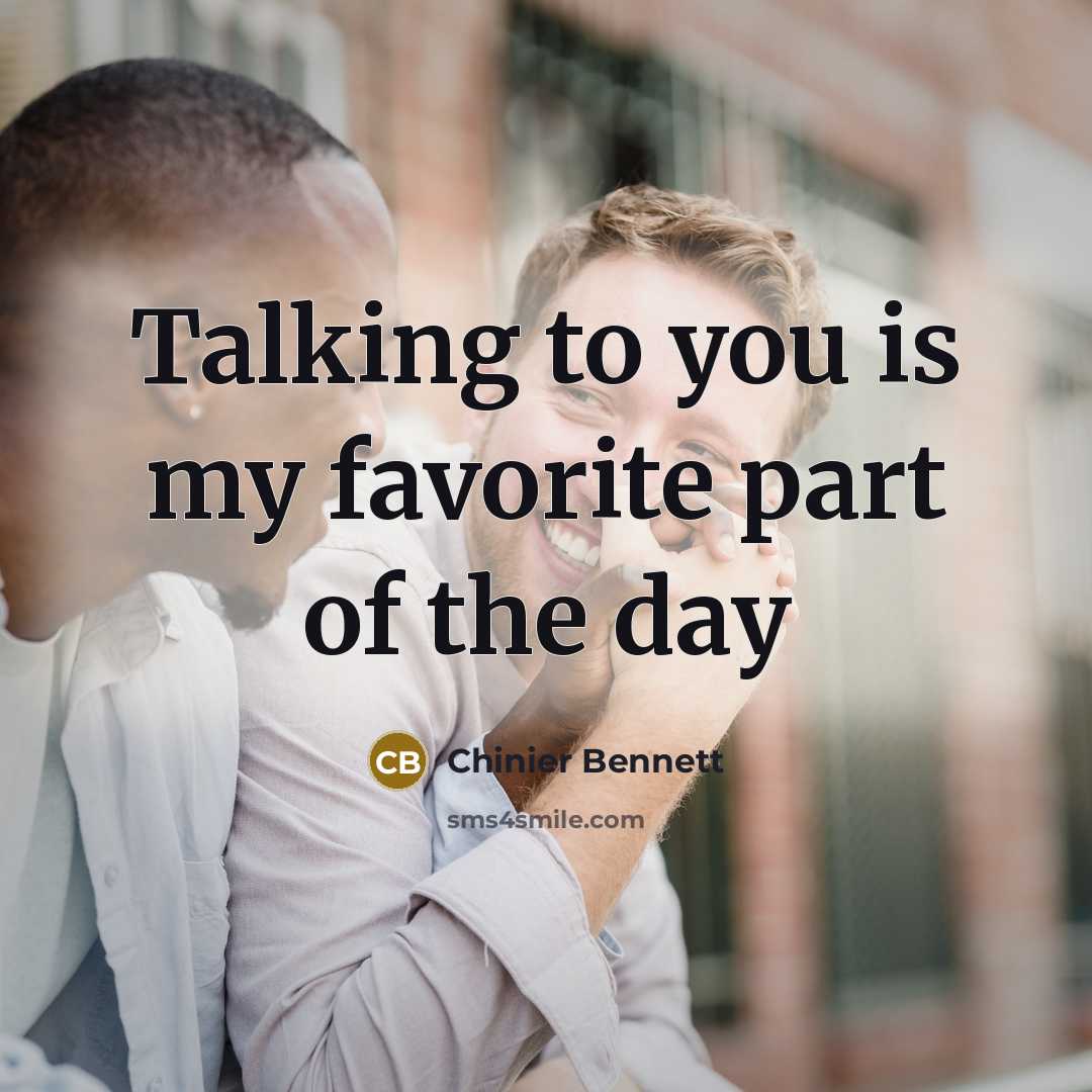 “Talking to you is my favorite part of the day…” quote by Chinier Bennett