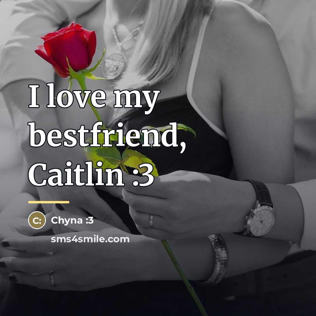 “I love my bestfriend, Caitlin :3…” quote by Anonymous