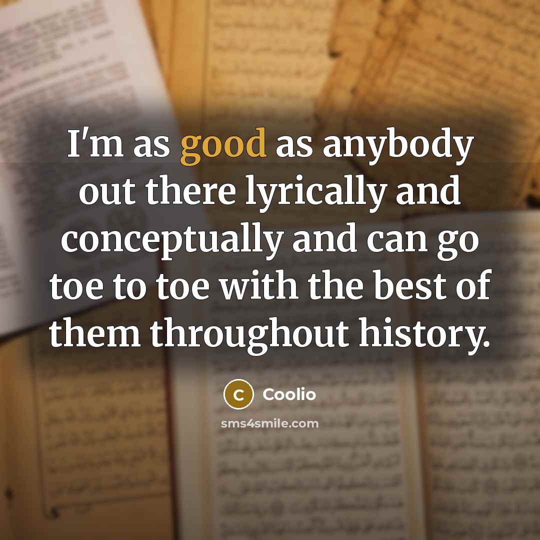 “I'm as good as anybody out there lyrically and conceptually…” quote by Coolio