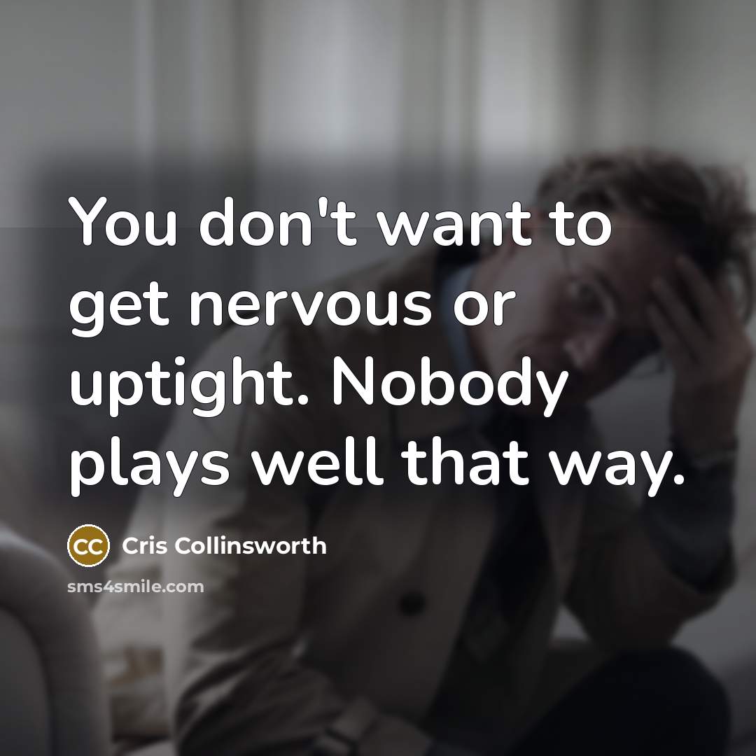 “You don't want to get nervous or uptight. Nobody plays…” quote by Cris Collinsworth