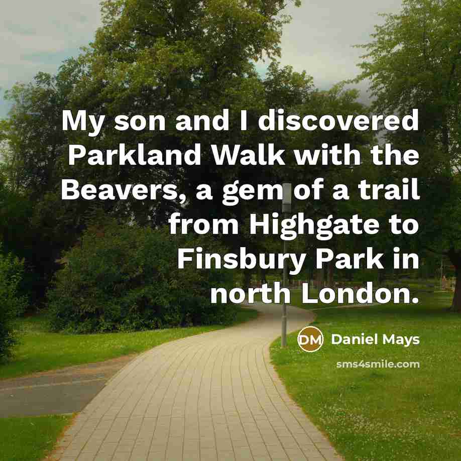 “My son and I discovered Parkland Walk with the Beavers,…” quote by Daniel Mays