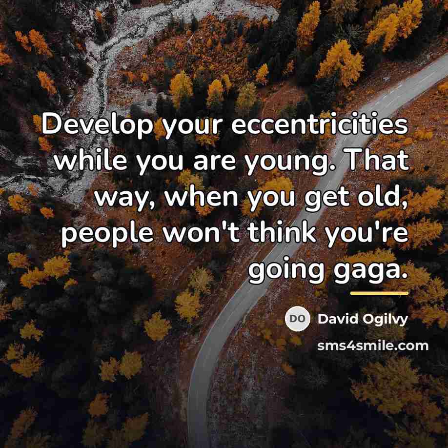“Develop your eccentricities while you are young. That way, when…” quote by David Ogilvy