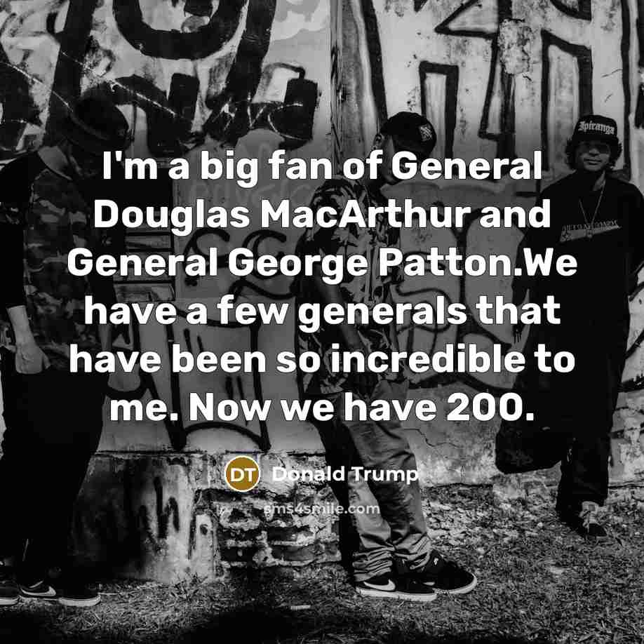 “I'm a big fan of General Douglas MacArthur and General…” quote by Donald Trump