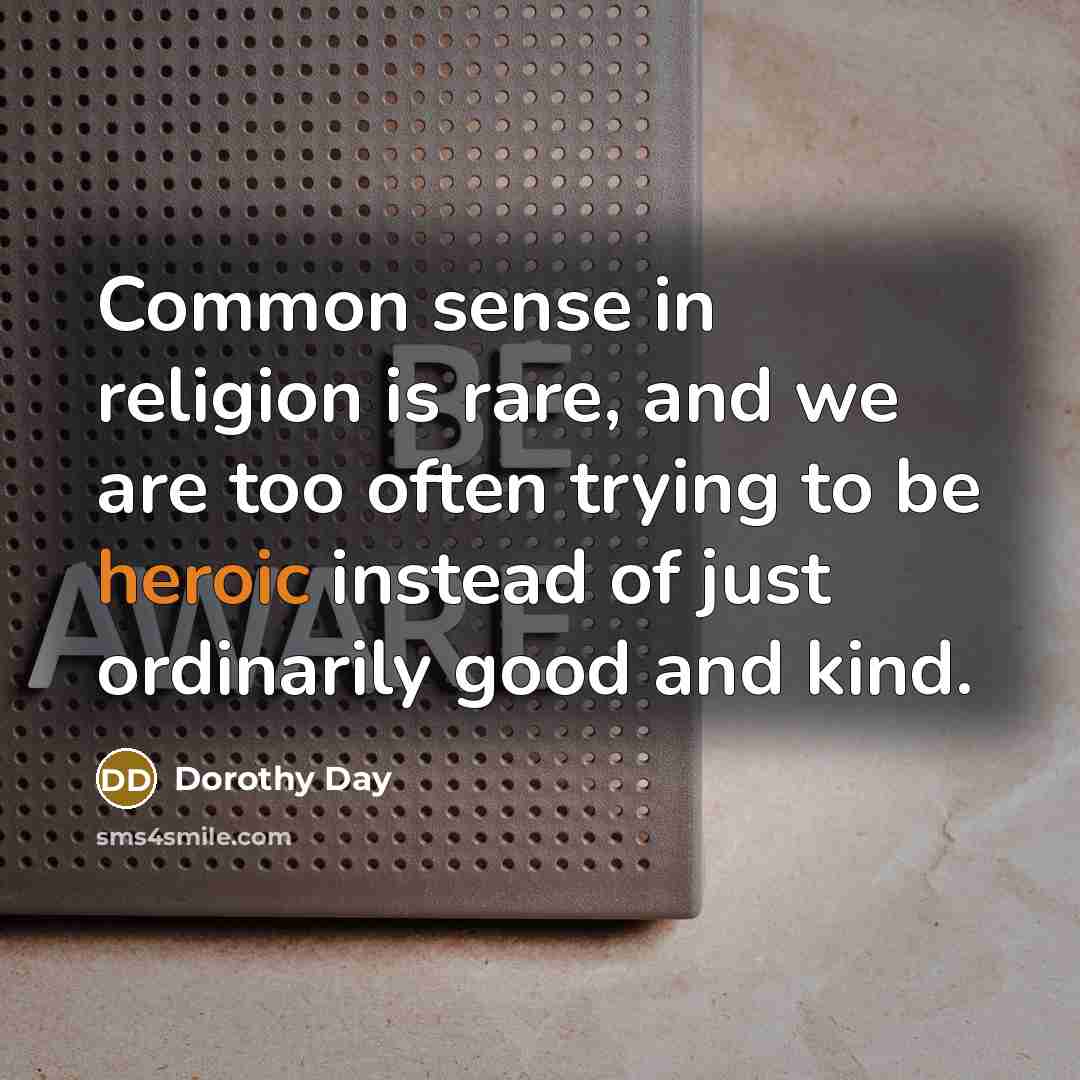 “Common sense in religion is rare, and we are too…” quote by Dorothy Day