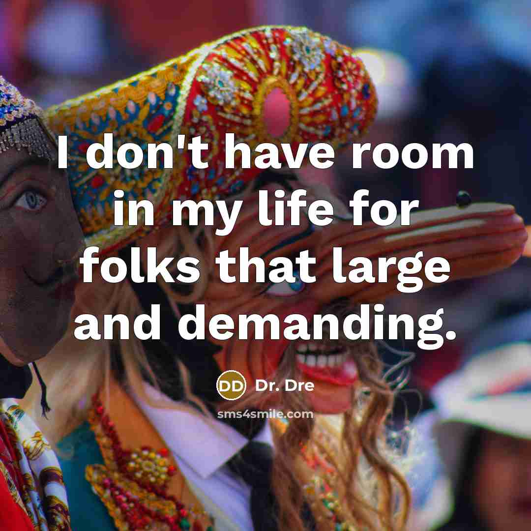 “I don't have room in my life for folks that large and demanding.” quote by Dr. Dre
