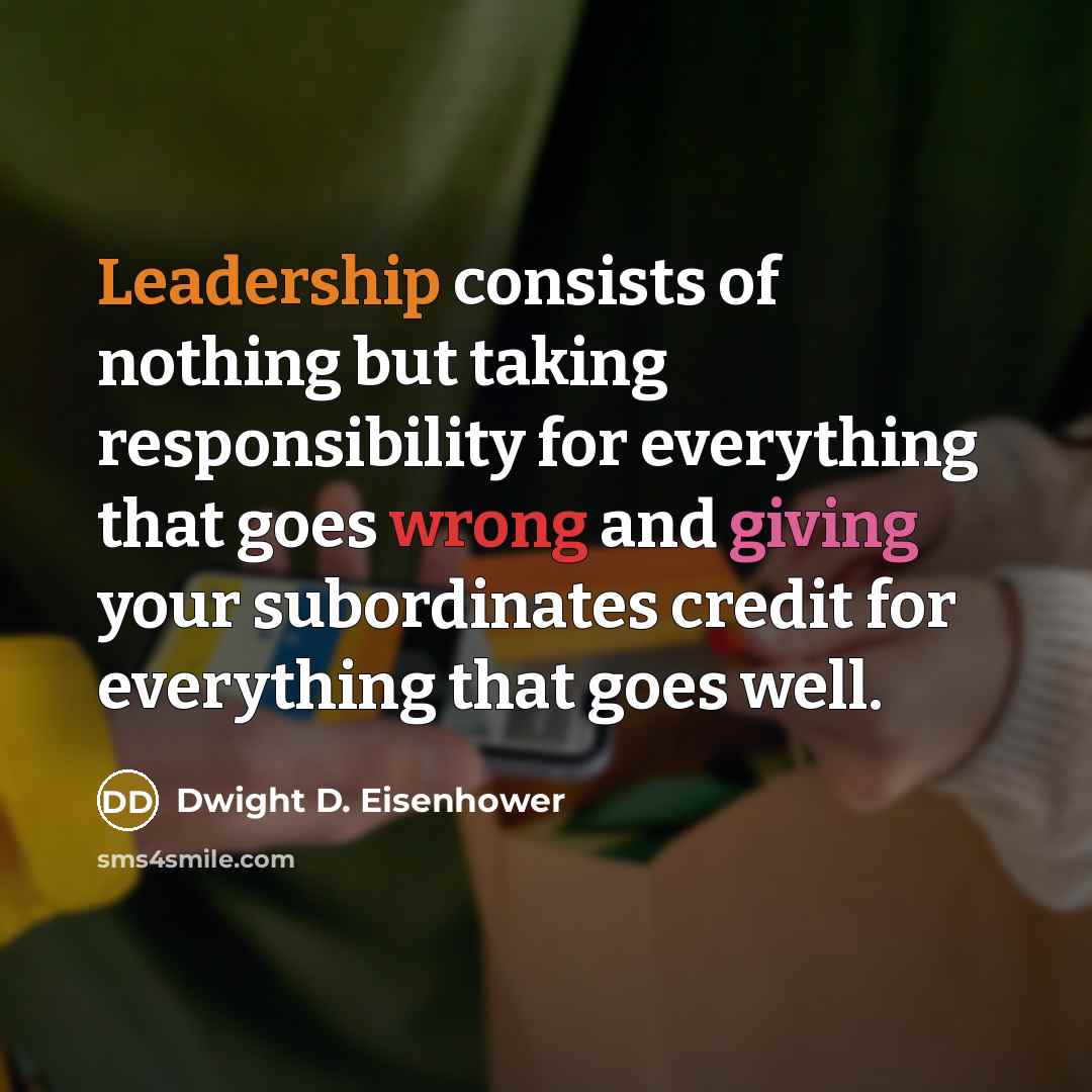 “Leadership consists of nothing but taking responsibility for everything that…” quote by Dwight D. Eisenhower