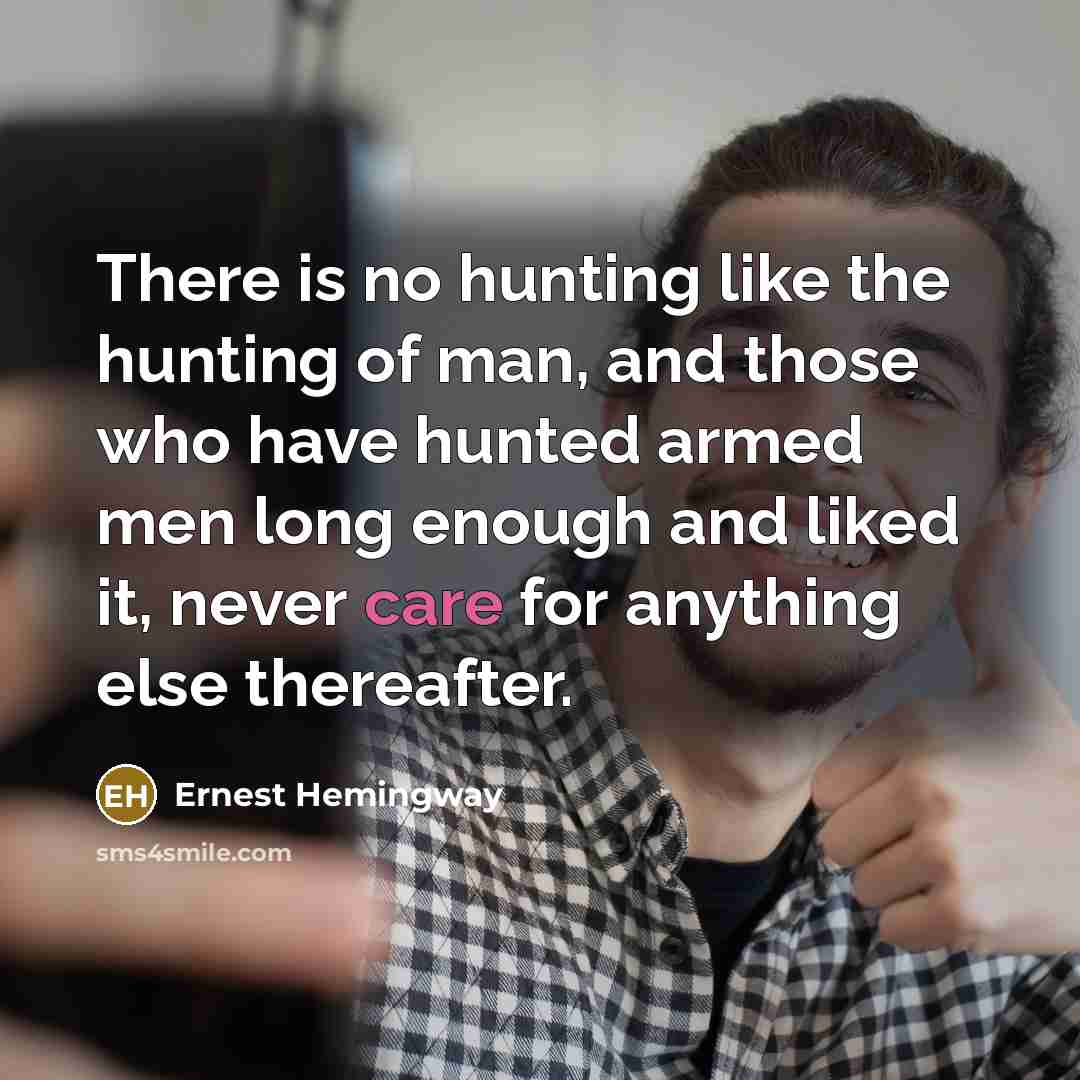 “There is no hunting like the hunting of man, and…” quote by Ernest Hemingway