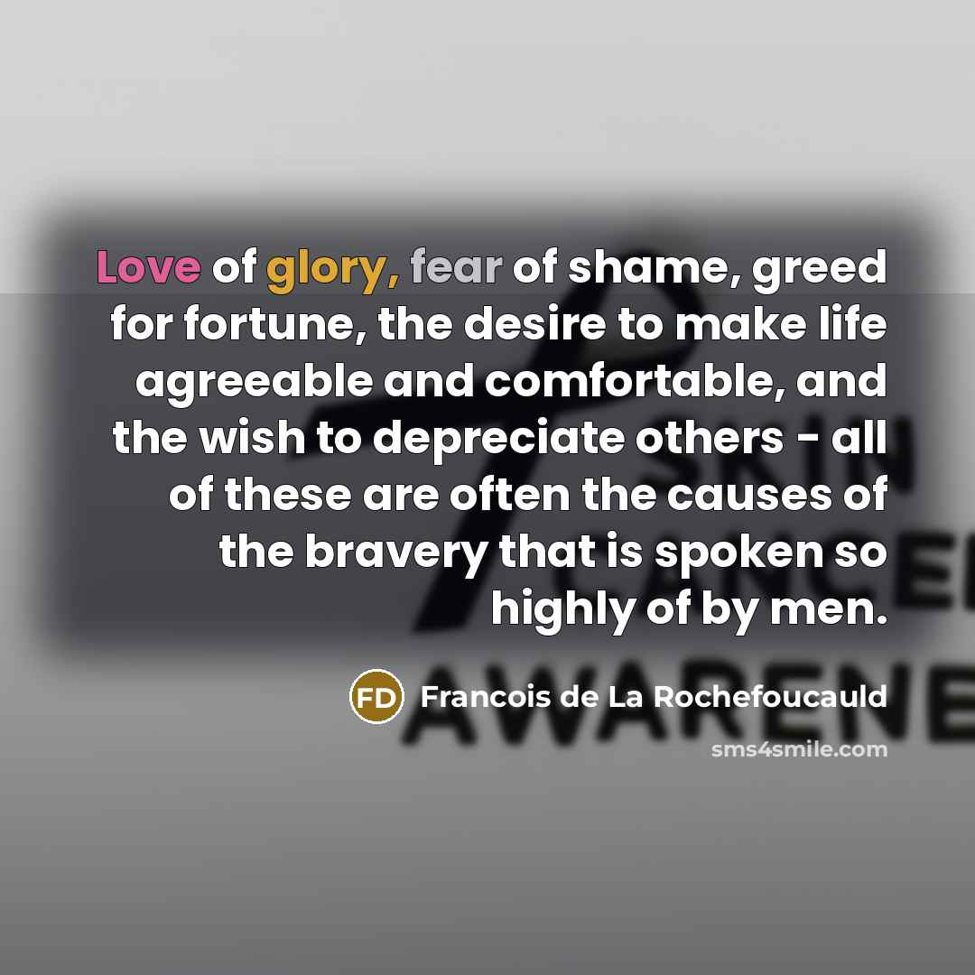 “Love of glory, fear of shame, greed for fortune, the…” quote by Francois de La Rochefoucauld