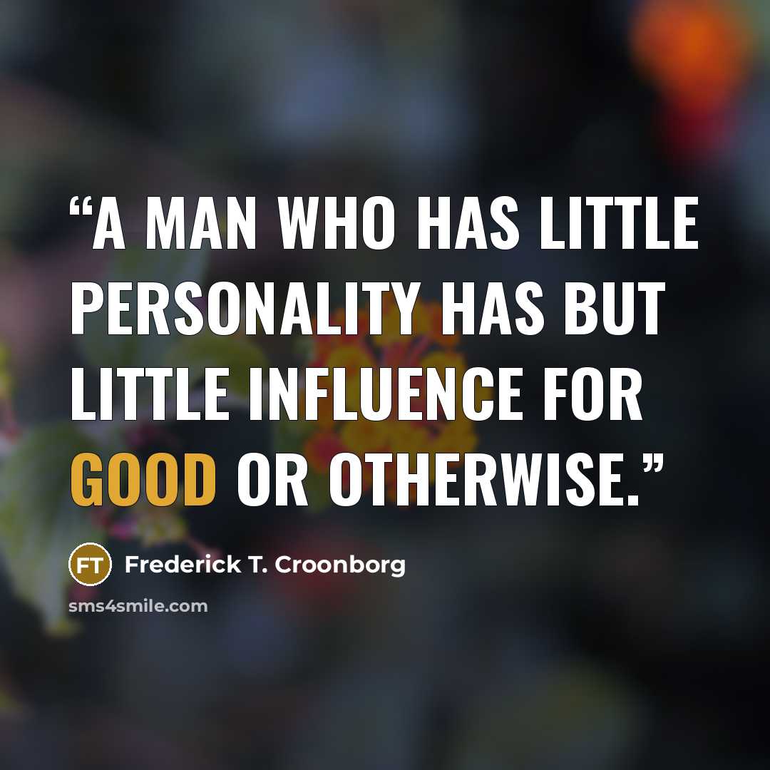 “A man who has little personality has but little influence for good or otherwise.” quote by Frederick T. Croonborg