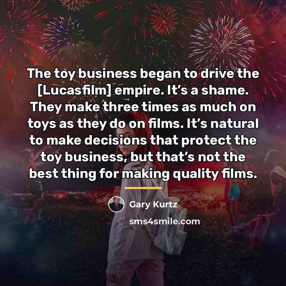 “The toy business began to drive the [Lucasfilm] empire. It’s…” quote by Gary Kurtz