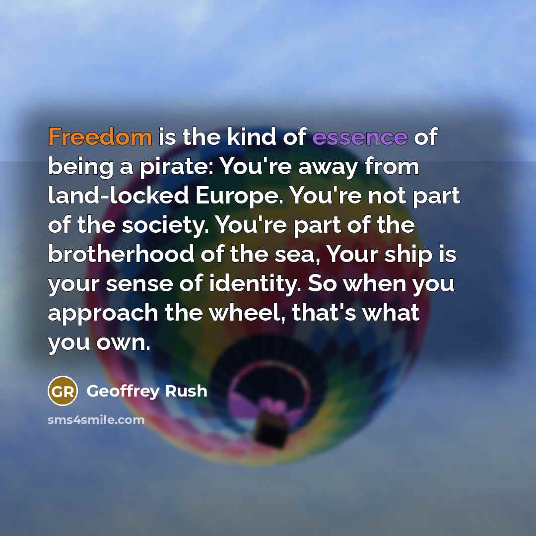 “Freedom is the kind of essence of being a pirate:…” quote by Geoffrey Rush