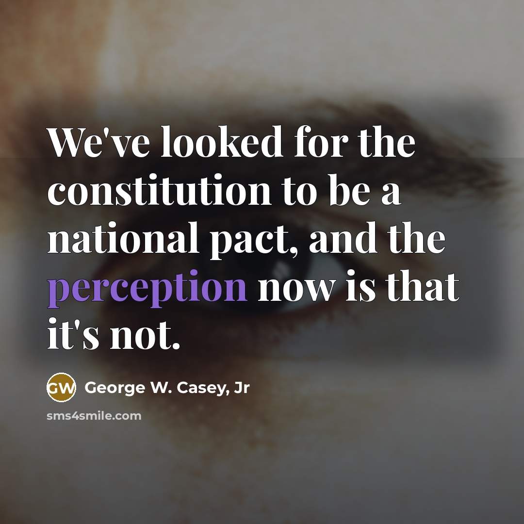 “We've looked for the constitution to be a national pact,…” quote by George W. Casey, Jr