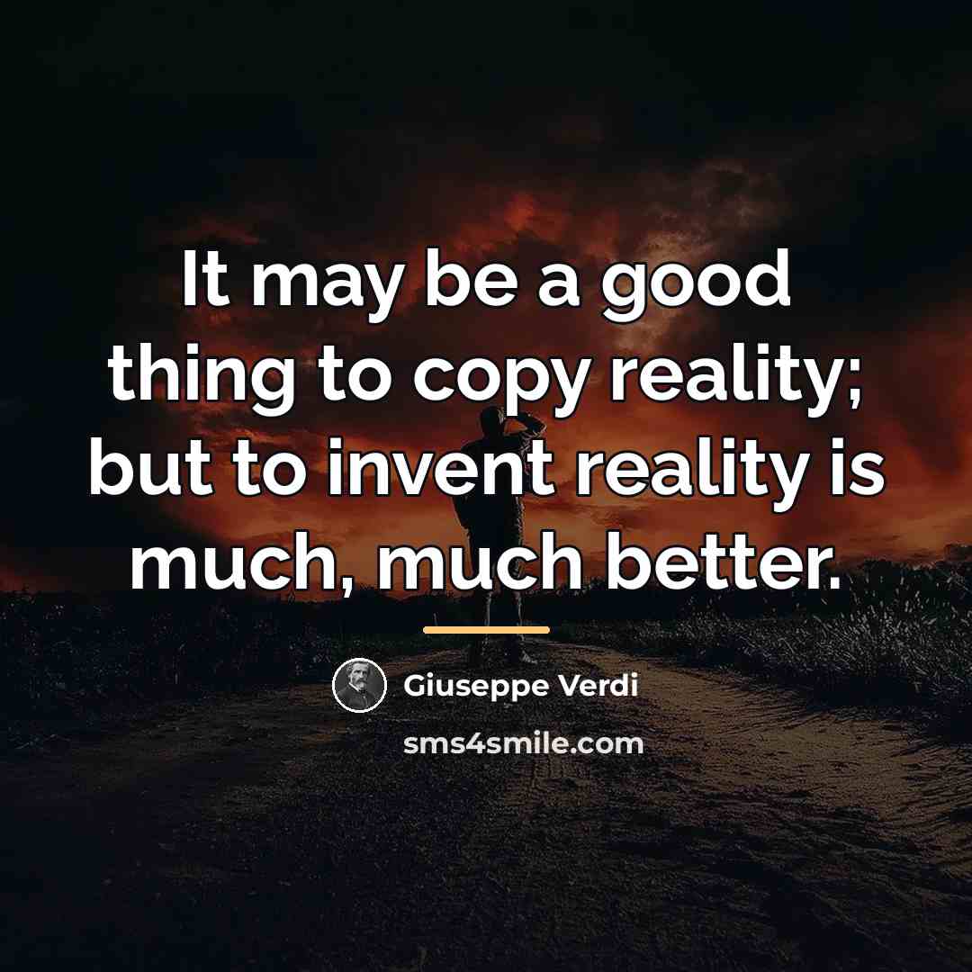 “It may be a good thing to copy reality; but…” quote by Giuseppe Verdi