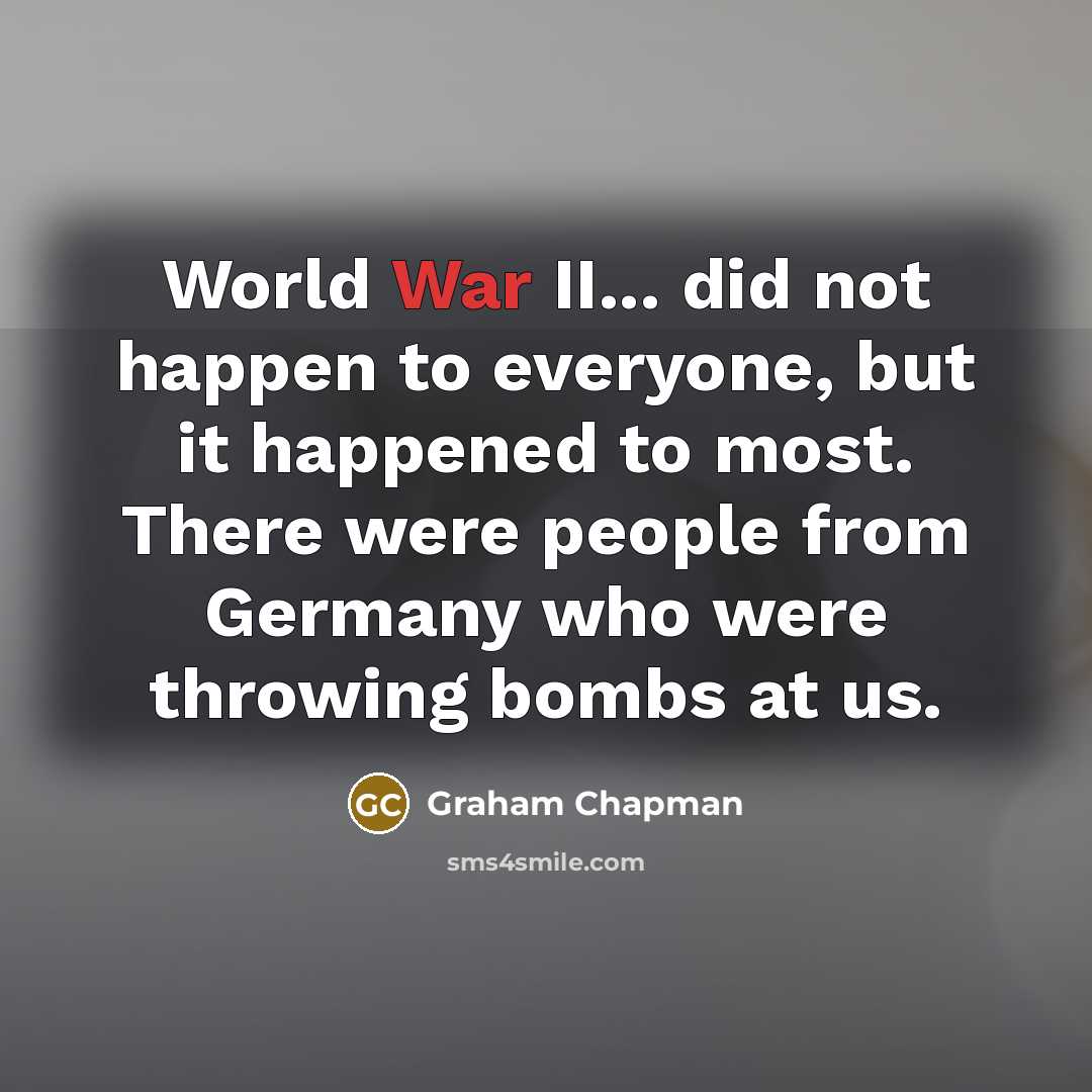 “World War II... did not happen to everyone, but it…” quote by Graham Chapman