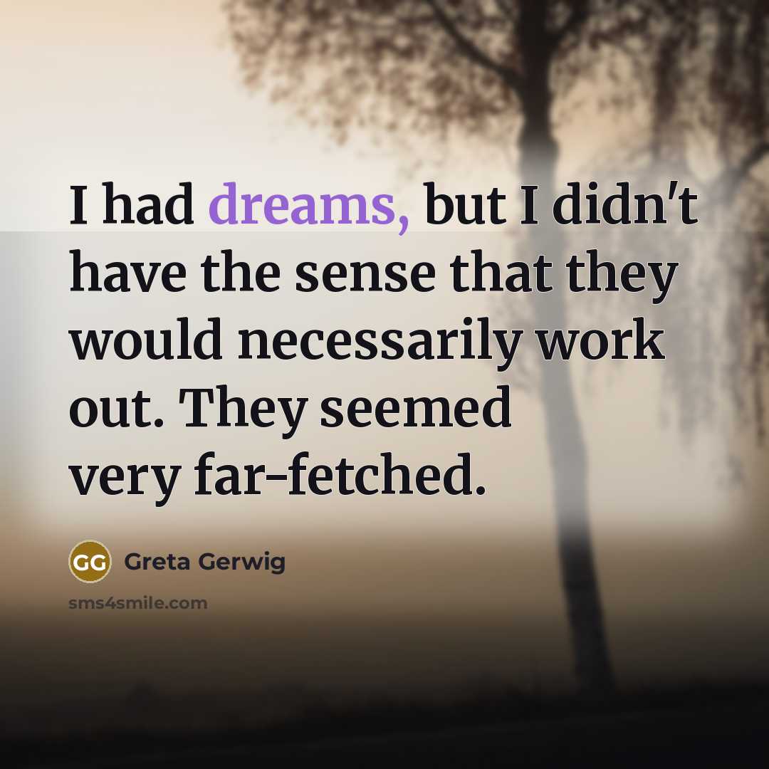 “I had dreams, but I didn't have the sense that…” quote by Greta Gerwig
